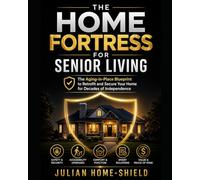 The Home Fortress for Senior Living: The Aging-in-Place Blueprint to Retrofit and Secure Your Home for Decades of Independence (The Home Fortress: The Aging-in-Place Blueprint for Senior Living)