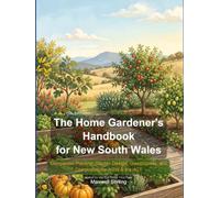 The Home Gardener's Handbook for New South Wales: Companion Planting, Garden Design, Glasshouses, and Composting for NSW & the ACT (Gardening)