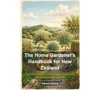 The Home Gardener's Handbook for New Zealand: Companion Planting, Garden Design, Glasshouses, and Composting for Aotearoa (Gardening)