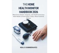 THE HOME HEALTH MONITOR HANDBOOK 2026: What Every Patient, Caregiver, and Health-Conscious Adult Needs to Know About Today's Most Essential Devices