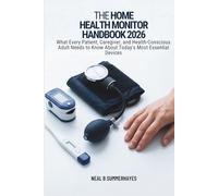 THE HOME HEALTH MONITOR HANDBOOK 2026: What Every Patient, Caregiver, and Health-Conscious Adult Needs to Know About Today's Most Essential Devices