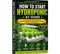 The home hydroponic revolution: A masterclass in soil-less gardening:grow organic,50%faster and anywhere in your house