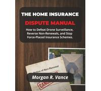 THE HOME INSURANCE DISPUTE MANUAL: How to Beat Drone Surveillance, Fight "Climate Denials," and Stop Force-Placed Insurance: 5 (The Dispute Manual Series)