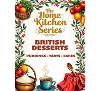 THE HOME KITCHEN SERIES: BRITISH DESSERTS: PUDDINGS - TARTS - CAKES