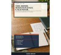 The Home Maintenance Calendar: A Practical Guide to Seasonal Checklists, Repair Logs, Contractor Notes, and Preventive Routines Without DIY Guesswork