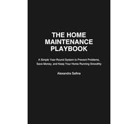 The Home Maintenance Playbook: A Simple Year-Round System to Prevent Problems, Save Money, and Keep Your Home Running Smoothly (The Calm Home System)