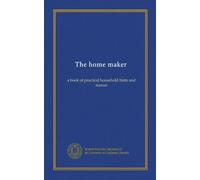 The home maker: a book of practical household hints and menus