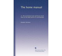 The home manual: or, The economical cook and house-book: hints on the daily duties of a housekeeper