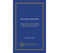 The home naturalist: with practical instructions for collecting, arranging, and preserving natural objects; chiefly designed to assist amateurs