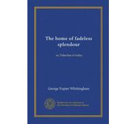 The home of fadeless splendour: or, Palestine of today