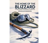 The Home Of The Blizzard: A True Story Of Antarctic Survival