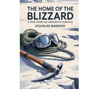 The Home Of The Blizzard: A True Story Of Antarctic Survivala Douglas Mawson