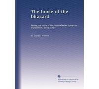 The home of the blizzard: being the story of the Australasian Antarctic expedition, 1911-1914