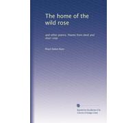 The home of the wild rose: and other poems. Poems from desk and door-step