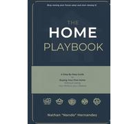 The Home Playbook: A Step-by-Step Guide to Buying Your First Home Without Changing Your Life (The Home Playbook Series)