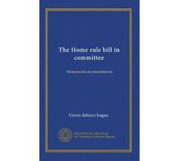 The Home rule bill in committee: Memoranda on amendments