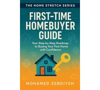 The Home Stretch Series: First-Time Homebuyer Guide: Your Step-by-Step Roadmap to Buying Your First Home