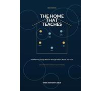 The Home That Teaches: How parents Change Behavior Through Pattern, Repair, and Trust.