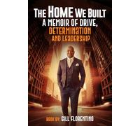 THE HOME WE BUILT:: A MEMOIR OF DRIVE, DETERMINATION & LEADERSHIP