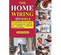 The Home Wiring DIY Bible: The illustrated how-to guide to safely upgrading, repairing, and installing residential electrical systems.