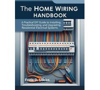 THE HOME Wiring Handbook: A Practical DIY Guide to Installing, Troubleshooting and Upgrading Residential Electrical Systems