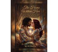 The Home Within Her: A Journey into the Spiritual Nature of Love, Union, and the Sacred Meaning of Sexual Intimacy