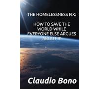 The Homelessness Fix: How to Save the World While Everyone Else Argues About It