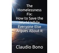 The Homelessness Fix: How to Save the World While Everyone Else Argues About It