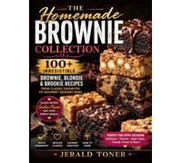 The Homemade Brownie Collection: 100+ Irresistible Brownie, Blondie & Brookie Recipes from Classic Favorites to Gourmet Dessert Bars