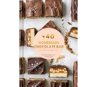 The Homemade Chocolate Bar Bible: The Secret Copycat Recipes for Twix, Kinder Bueno, Snickers, Bounty, and More (Master the Famous Treats at Half the Price in Every Kitchen)