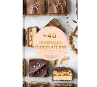 The Homemade Chocolate Bar Bible: The Secret Copycat Recipes for Twix, Kinder Bueno, Snickers, Bounty, and More (Master the Famous Treats at Half the Price in Every Kitchen)