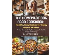 The Homemade Dog Food Cookbook: Healthy, Easy Recipes for Happy Dogs of All Sizes: 30 Easy Homemade Dog Food Recipes for Health, Energy, and Tail Wags