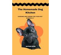 The Homemade Dog Kitchen: Cooking And Caring For Your Pet Naturally