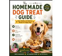 The Homemade Dog Treat Guide: Easy, Healthy, and Delicious Recipes for Happy Dogs