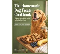 The Homemade Dog Treats Cookbook: 150+ Easy, Vet-Approved Recipes for Healthy, Happy Pups - Grain-Free, Allergy-Friendly & Training Treats