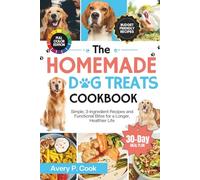 The Homemade Dog Treats Cookbook: Simple, 3-Ingredient Recipes and Functional Bites for a Longer, Healthier Life