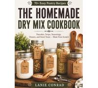 The Homemade Dry Mix Cookbook: 70+ Easy Pantry Recipes for Pancakes, Soups, Seasonings, Dinners, and Sweet Treats - Made From Scratch (The Homemade Pantry Collection)