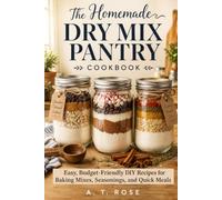 The Homemade Dry Mix Pantry Cookbook: Easy, Budget-Friendly DIY Recipes for Baking Mixes, Seasonings, and Quick Meals