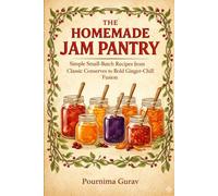 THE HOMEMADE JAM PANTRY: Simple Small-Batch Recipes from Classic Conserves to Bold Ginger-Chilli Fusion