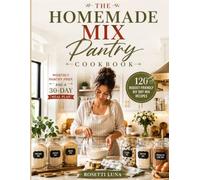The Homemade Mix Pantry Cookbook: 120 Budget-Friendly DIY Dry Mix Recipes, Monthly Pantry Prep, and a 30-Day Meal Plan