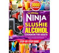 The Homemade Ninja Slushie Alcohol Cookbook for Adults: Easy, Fun & Flavorful Frozen Cocktails with Margaritas, Daiquiris, Wine Slushies, and Creamy Boozy Treats for Any Occasion