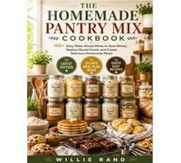 THE HOMEMADE PANTRY MIX COOKBOOK: 100+ Easy Make-Ahead Mixes to Save Money, Replace Boxed Foods, and Create Delicious Homemade Meals