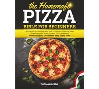 The Homemade Pizza Bible for Beginners: Authentic Italian Recipes and Foolproof Step-by-Step Techniques to Make Perfect Pizza at Home - From Dough to Oven Made Easy Every Time