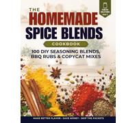 The Homemade Spice Blend Cookbook: 100 DIY Seasoning Blends, BBQ Rubs & Copycat Mixes Made with Everyday Pantry Ingredients (Pantry Solutions)