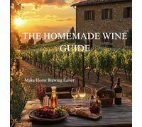 THE HOMEMADE WINE GUIDE.: Make Home Brewing Easier