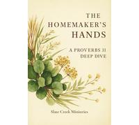 The Homemaker’s Hands: A Proverbs 31 Bible Study: A 7-Week Guide for Women Seeking Biblical Wisdom, Purpose, and Godly Homemaking