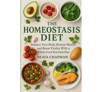 The Homeostasis Diet: Balance Your Body, Restore Health, and Boost Vitality With a Whole-Food Nutrition Plan
