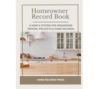 The Homeowner Record Book: A Simple System for Organizing Repairs, Projects, Maintenance & Home Records