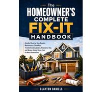 The Homeowner’s Complete Fix-It Handbook: Detailed Step-by-Step Repairs, Maintenance Checklists, Troubleshooting Guides, Emergency Tips, and Money-Saving Home Care for New Homeowners