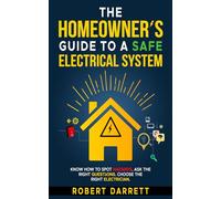 The Homeowner's Guide to a Safe Electrical System: Know How to Spot Hazards. Ask the Right Questsons. Choose the Right Electrician